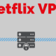 كيف تشاهد Netflix باستخدام شبكات VPN؟